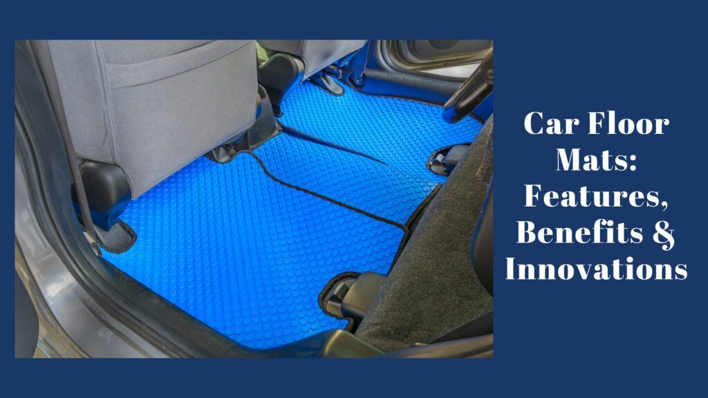 Benefits, Features of Car Floor Mats