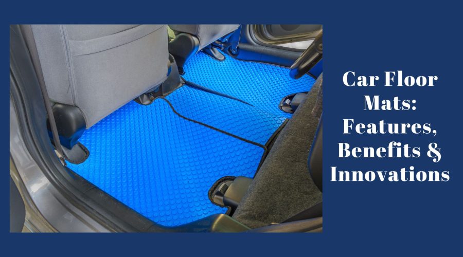 Benefits, Features of Car Floor Mats