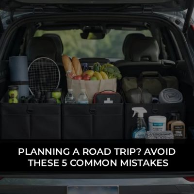 Planning a Road Trip? Avoid These 5 Common Mistakes